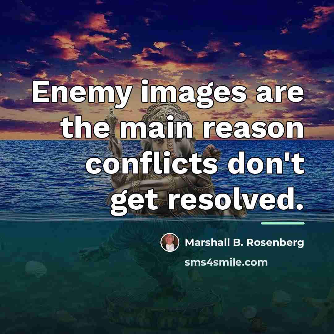“Enemy images are the main reason conflicts don't get resolved.…” quote by Marshall B. Rosenberg