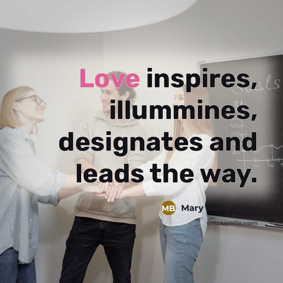 “Love inspires, illummines, designates and leads the way.…” quote by Mary Baker Eddy