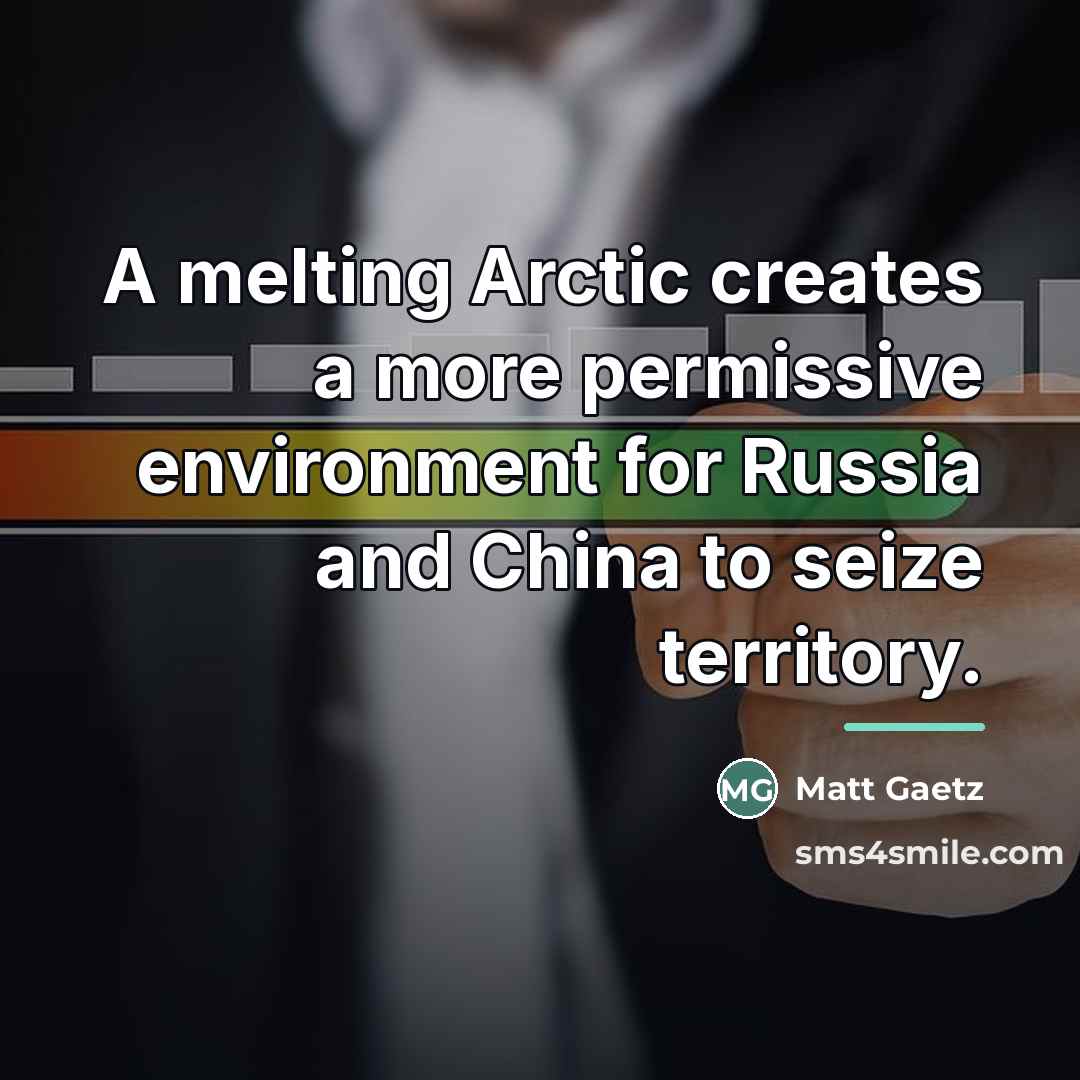 “A melting Arctic creates a more permissive environment for Russia…” quote by Matt Gaetz