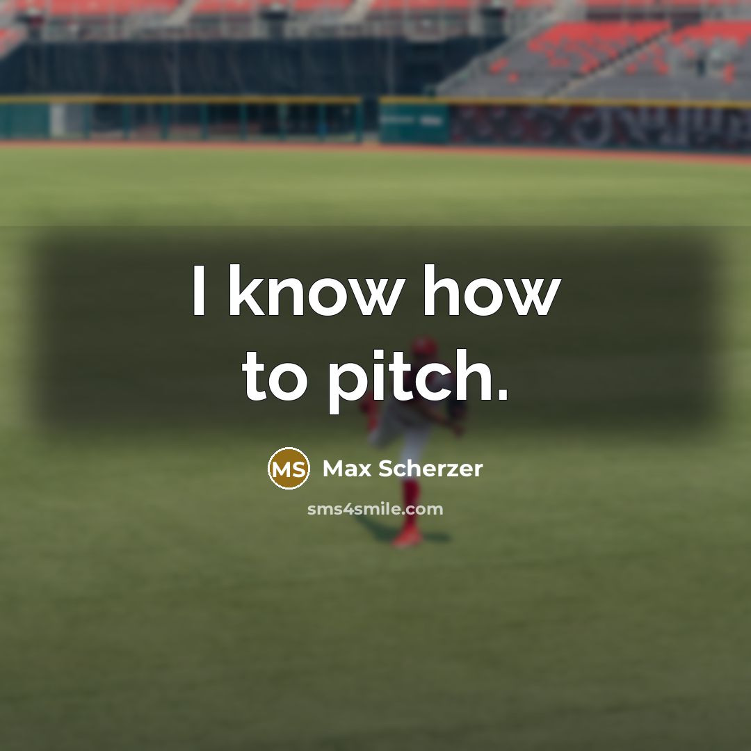 “I know how to pitch.” quote by Max Scherzer