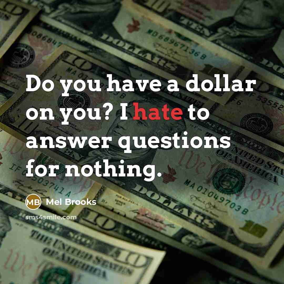“Do you have a dollar on you? I hate to…” quote by Mel Brooks