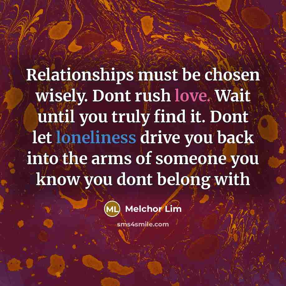“Relationships must be chosen wisely. Dont rush love. Wait until…” quote by Melchor Lim