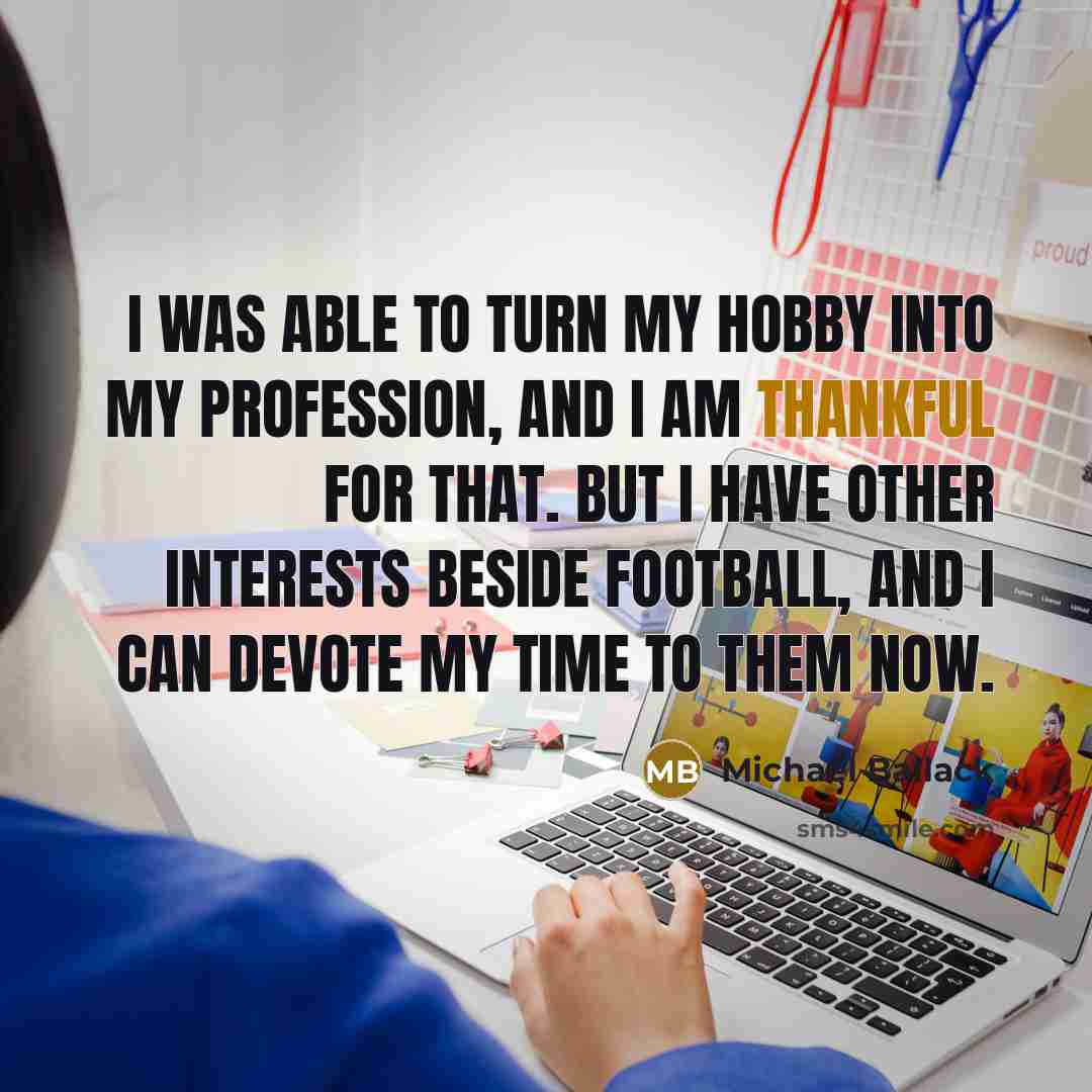 “I was able to turn my hobby into my profession,…” quote by Michael Ballack