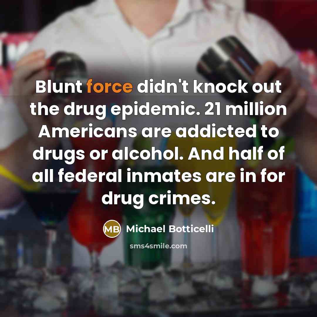 “Blunt force didn't knock out the drug epidemic. 21 million…” quote by Michael Botticelli