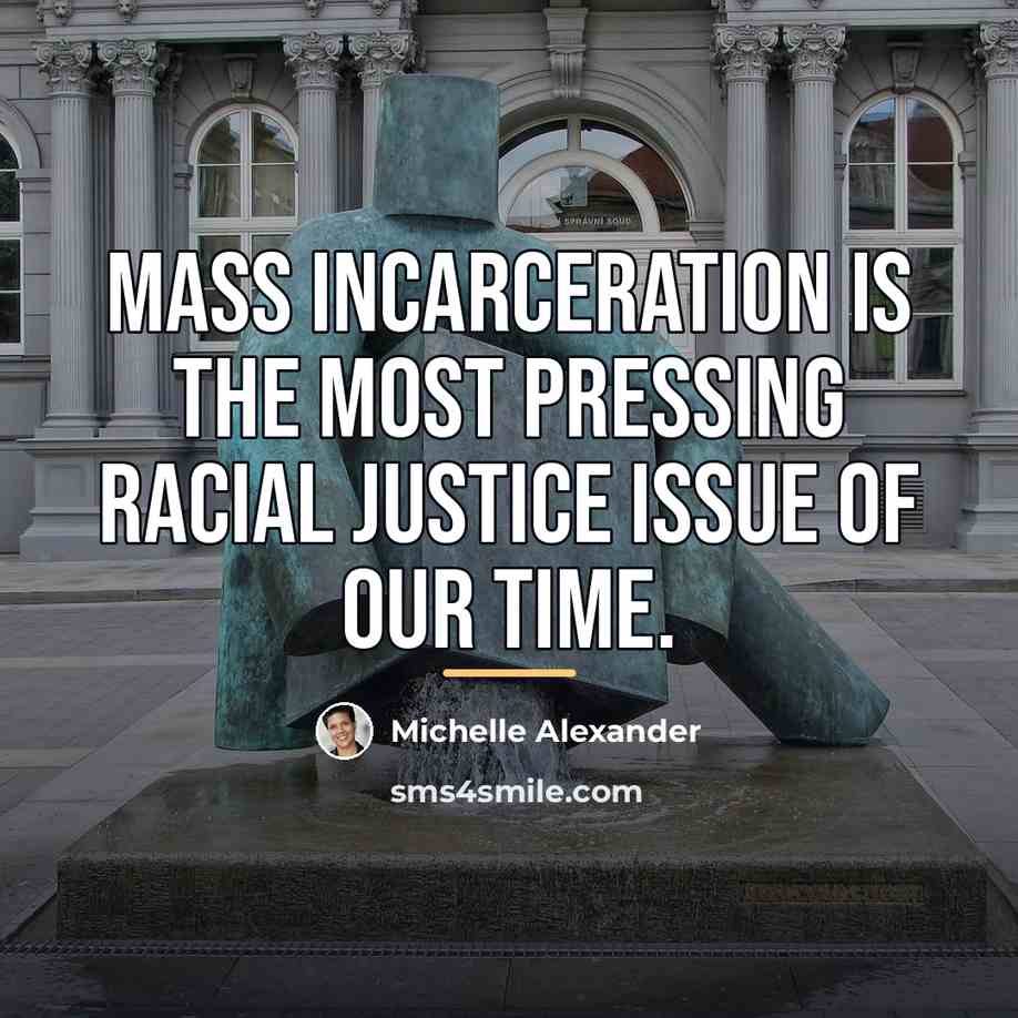 “Mass incarceration is the most pressing racial justice issue of…” quote by Michelle Alexander