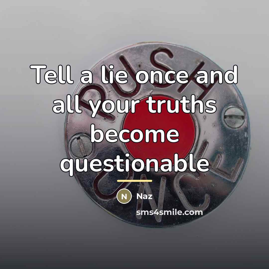 “Tell a lie once and all your truths become questionable…” quote by Naz