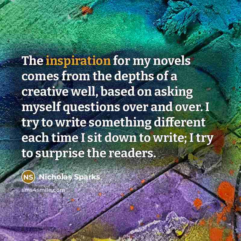 “The inspiration for my novels comes from the depths of…” quote by Nicholas Sparks