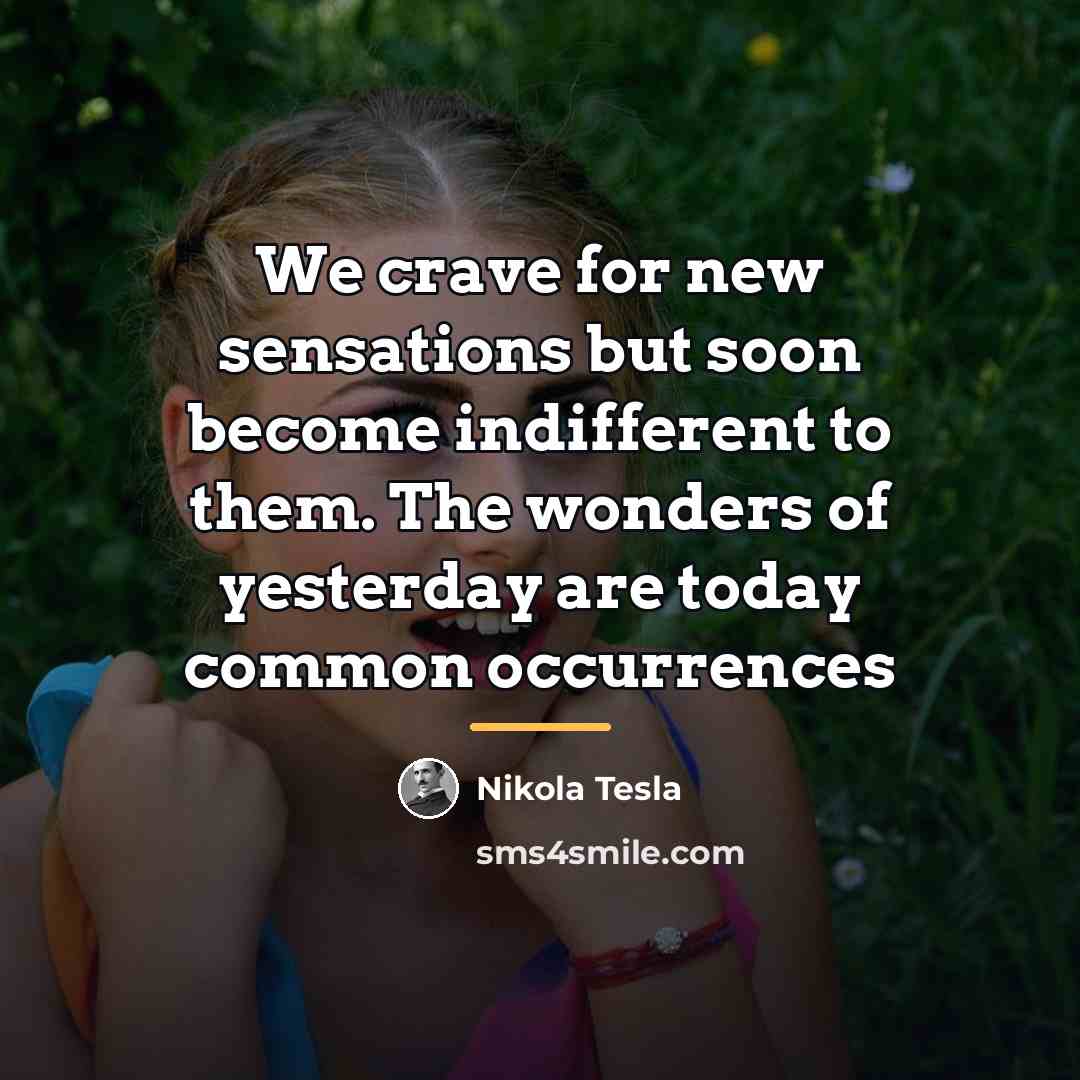 “We crave for new sensations but soon become indifferent to…” quote by Nikola Tesla