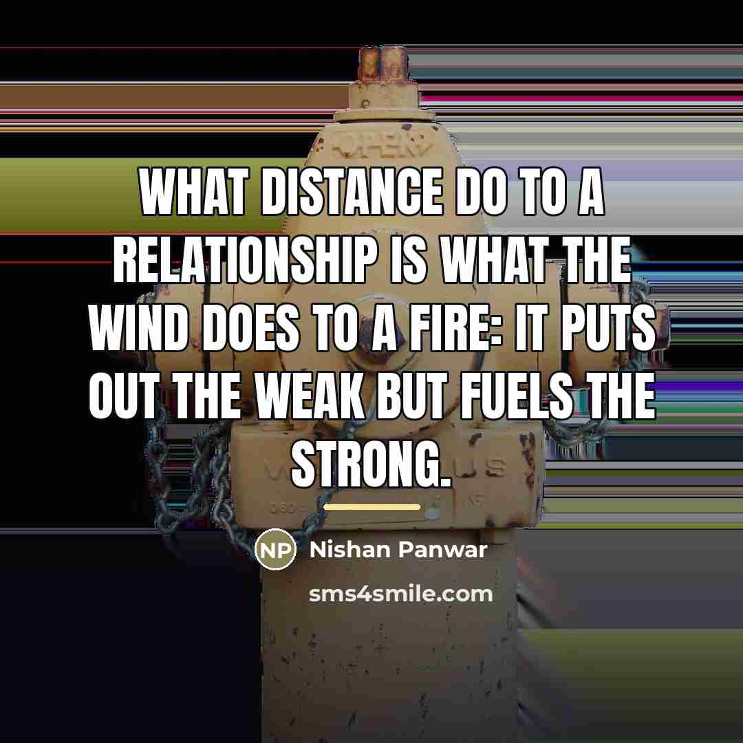 “What distance do to a relationship is what the wind…” quote by Nishan Panwar