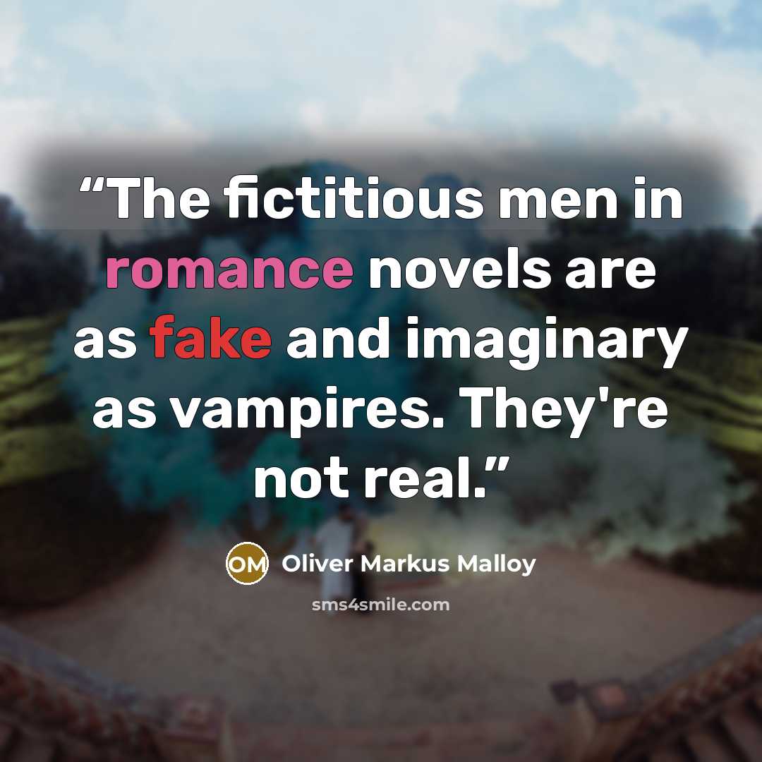 “The fictitious men in romance novels are as fake and imaginary as vampires. They're not real.” quote by Oliver Markus Malloy