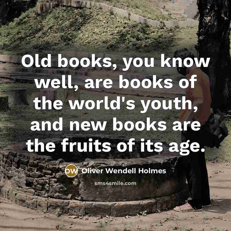 “Old books, you know well, are books of the world's…” quote by Oliver Wendell Holmes