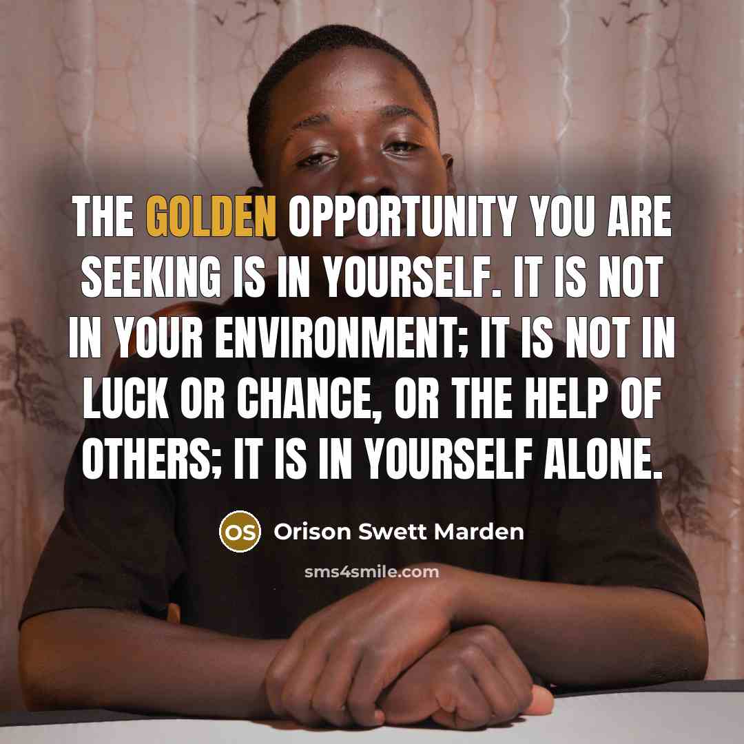 “The golden opportunity you are seeking is in yourself. It…” quote by Orison Swett Marden