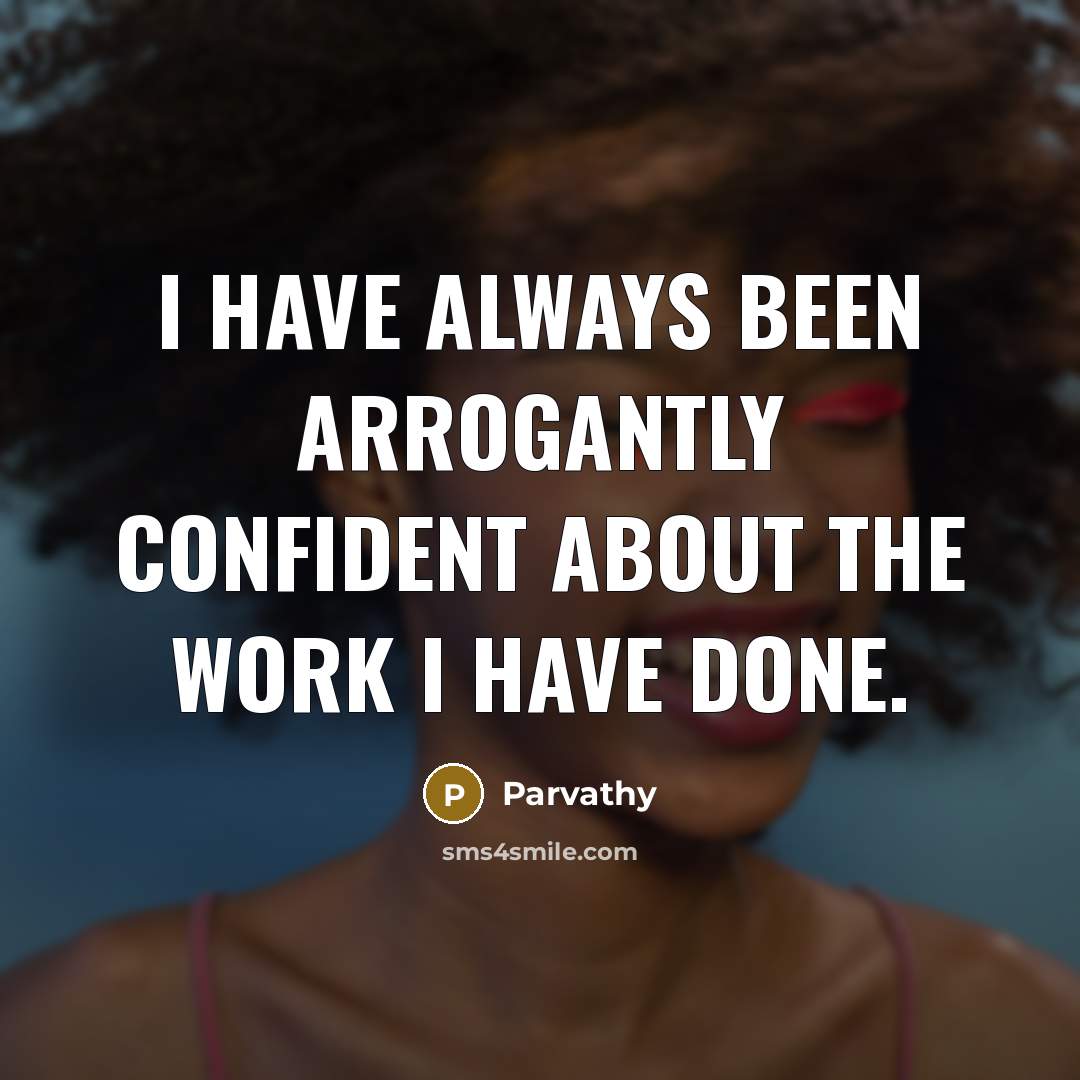 “I have always been arrogantly confident about the work I…” quote by Parvathy