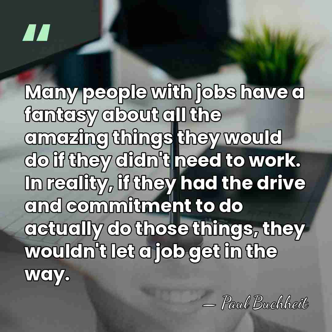 Many people with jobs have a fantasy about all the amazing things&hellip; - Paul Buchheit