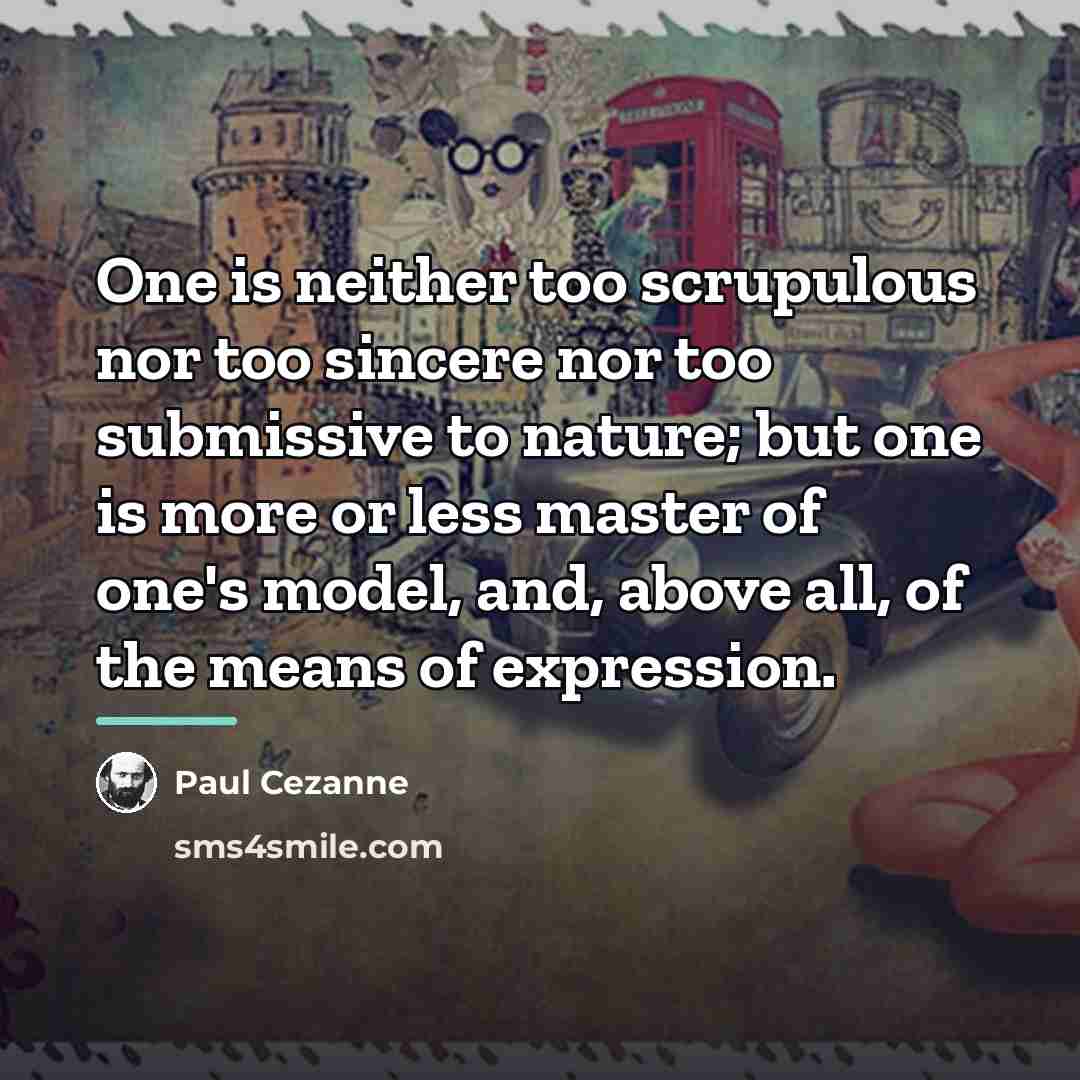 “One is neither too scrupulous nor too sincere nor too…” quote by Paul Cezanne