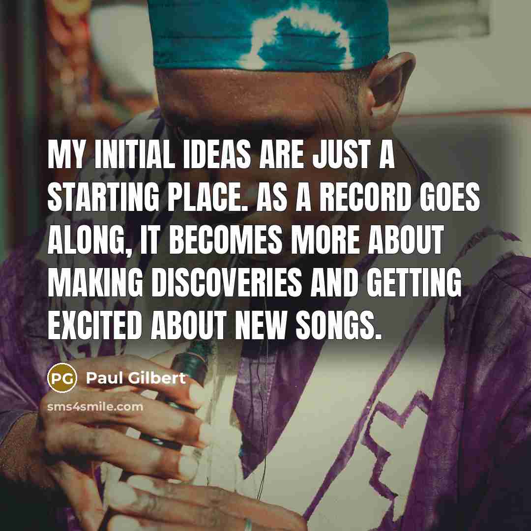 “My initial ideas are just a starting place. As a…” quote by Paul Gilbert