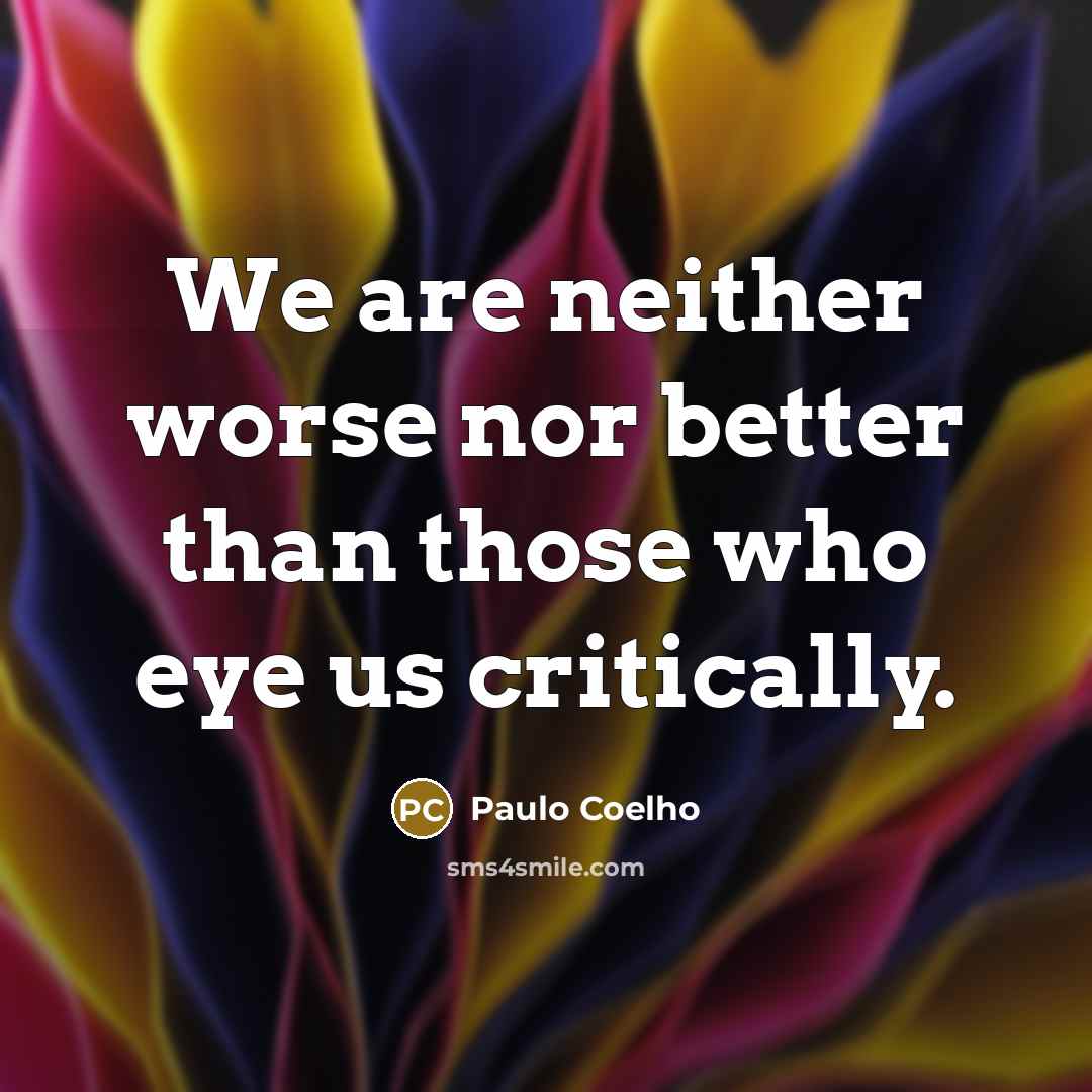 “We are neither worse nor better than those who eye…” quote by Paulo Coelho