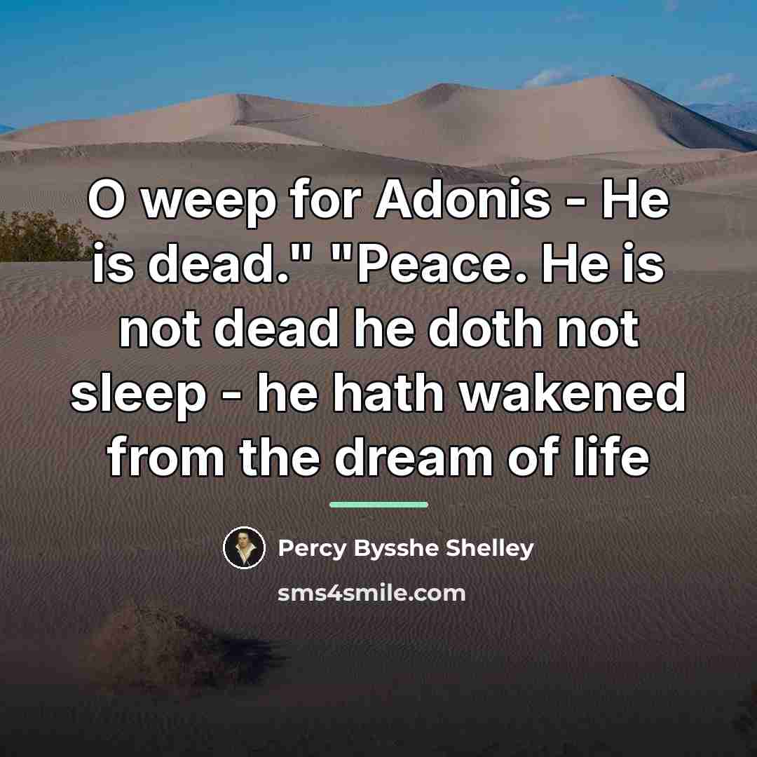 “O weep for Adonis - He is dead." "Peace. He…” quote by Percy Bysshe Shelley
