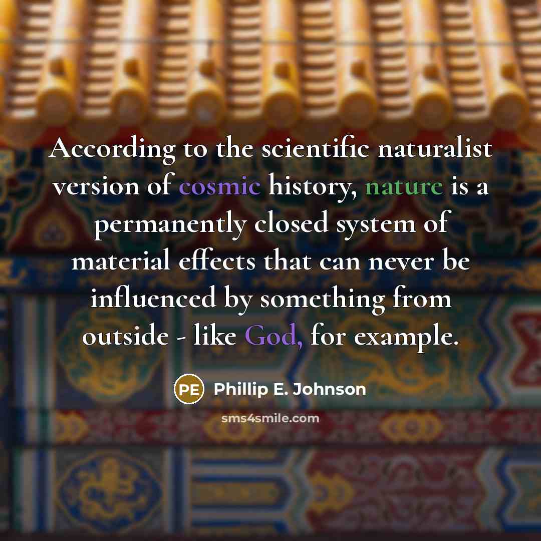 “According to the scientific naturalist version of cosmic history, nature…” quote by Phillip E. Johnson