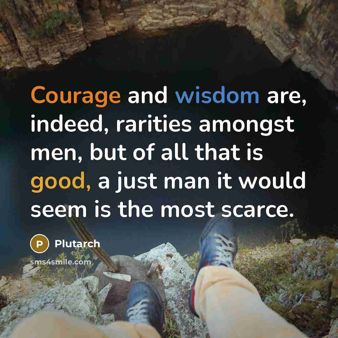 “Courage and wisdom are, indeed, rarities amongst men, but of…” quote by Plutarch