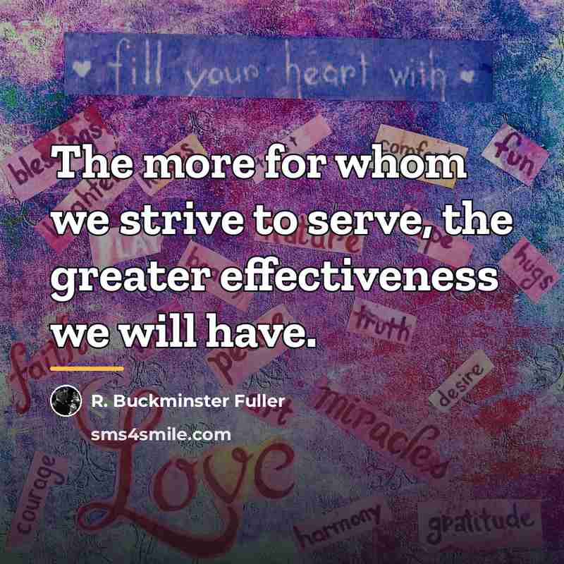 “The more for whom we strive to serve, the greater…” quote by R. Buckminster Fuller