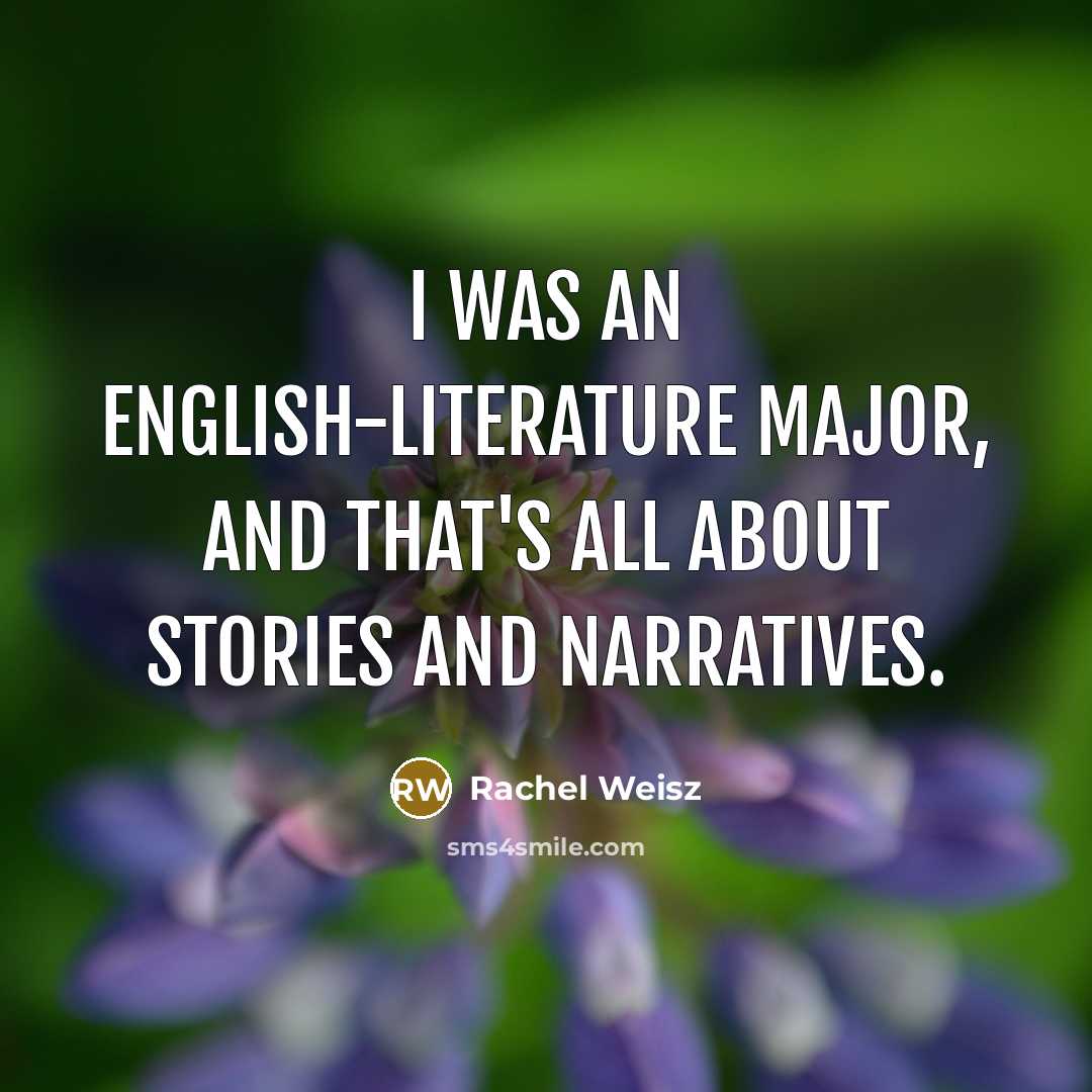 “I was an English-literature major, and that's all about stories…” quote by Rachel Weisz