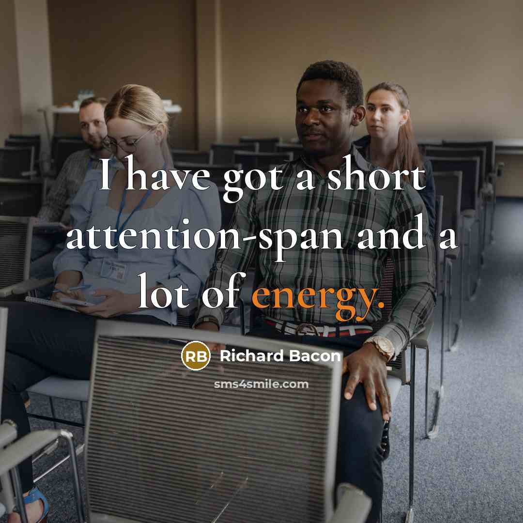 “I have got a short attention-span and a lot of energy.” quote by Richard Bacon