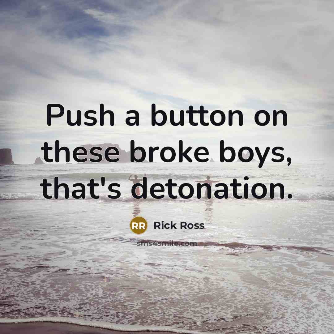 “Push a button on these broke boys, that's detonation.” quote by Rick Ross