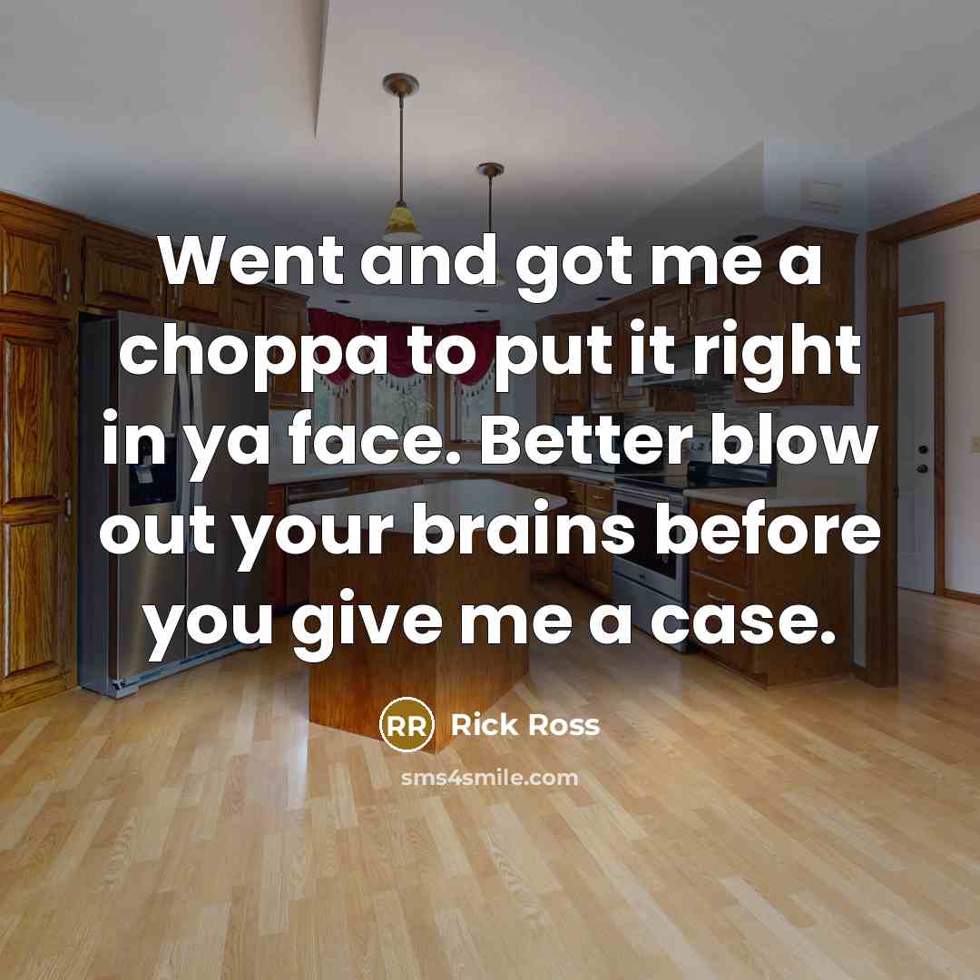 “Went and got me a choppa to put it right…” quote by Rick Ross