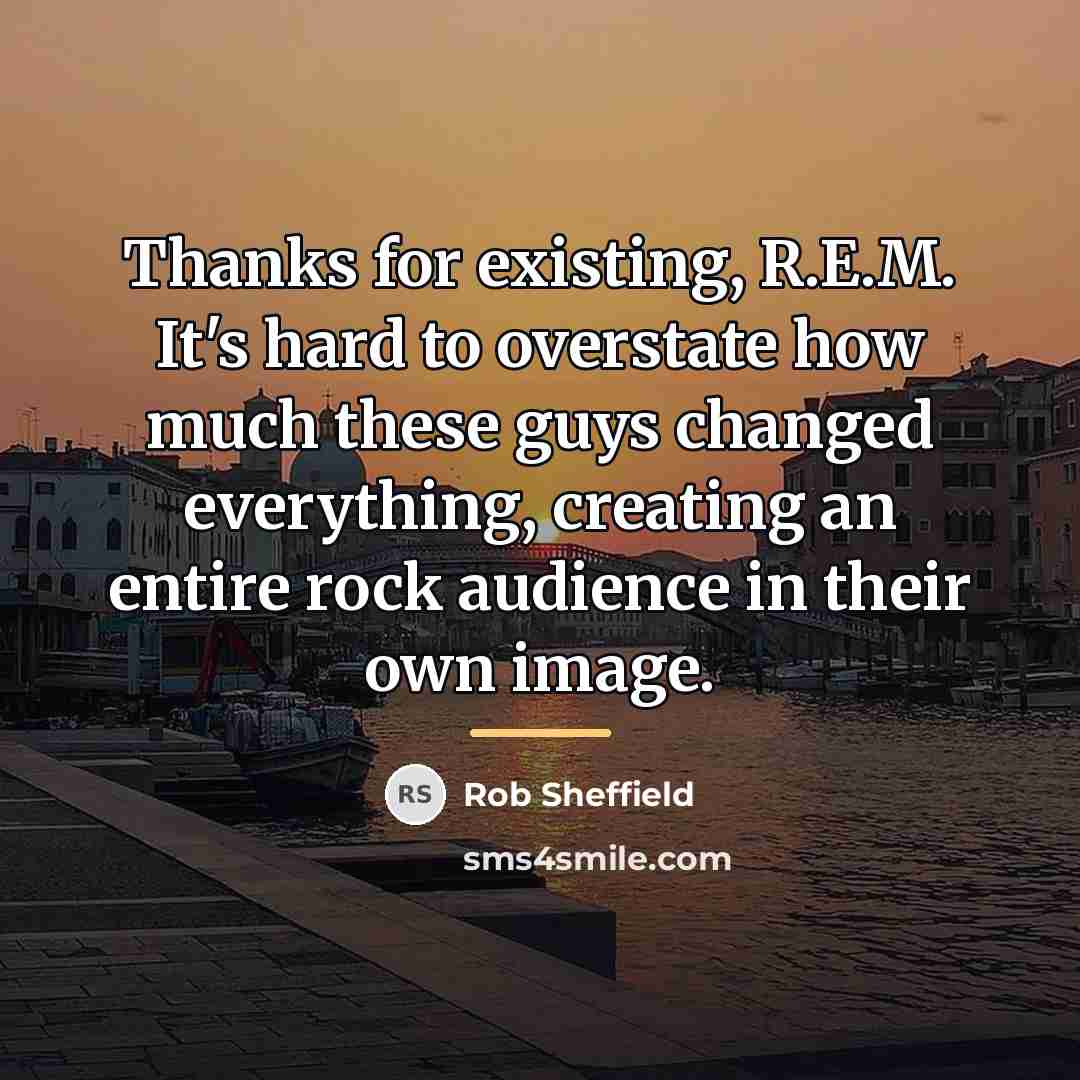 “Thanks for existing, R.E.M. It's hard to overstate how much…” quote by Rob Sheffield