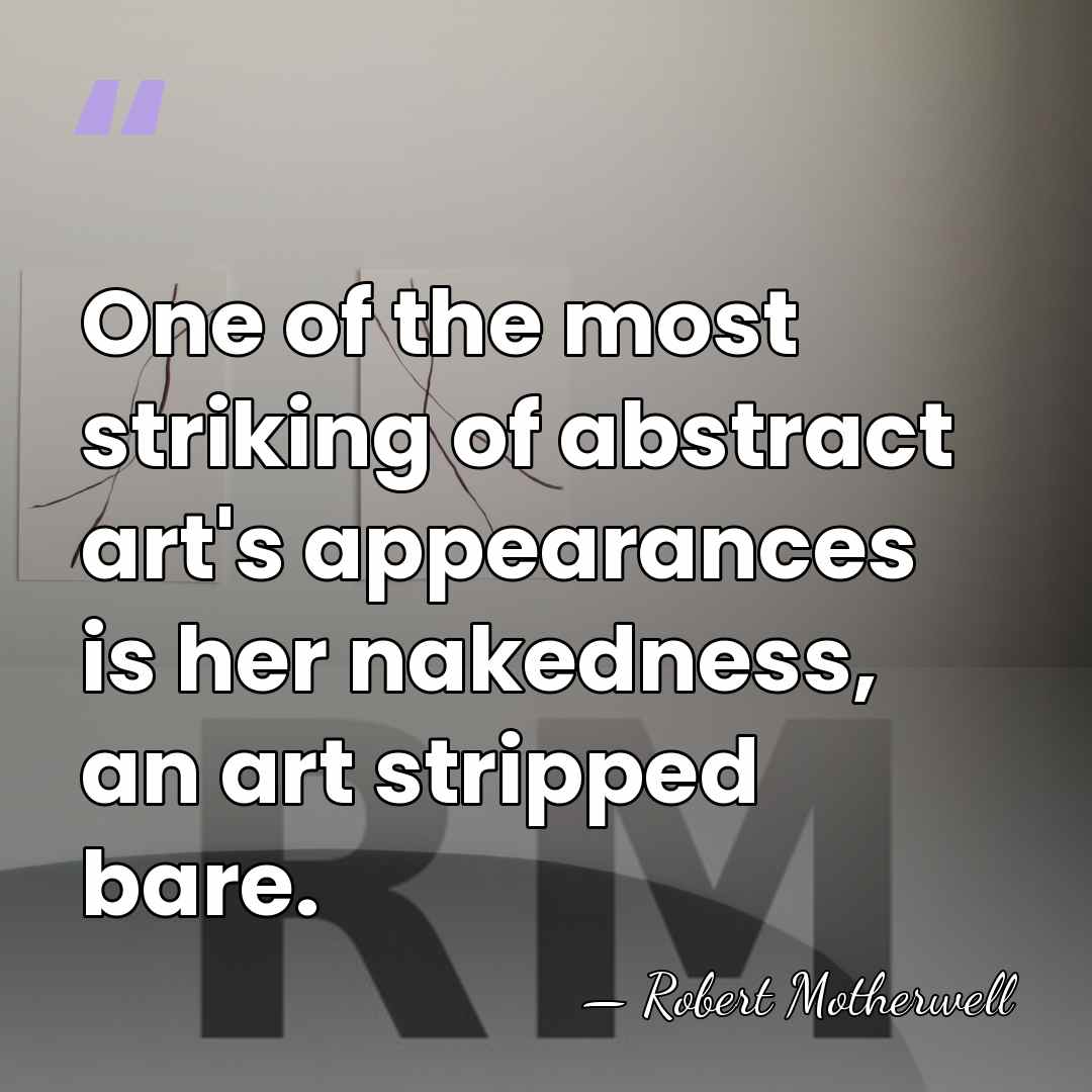 One of the most striking of abstract art's appearances is her nakedness,&hellip; - Robert Motherwell