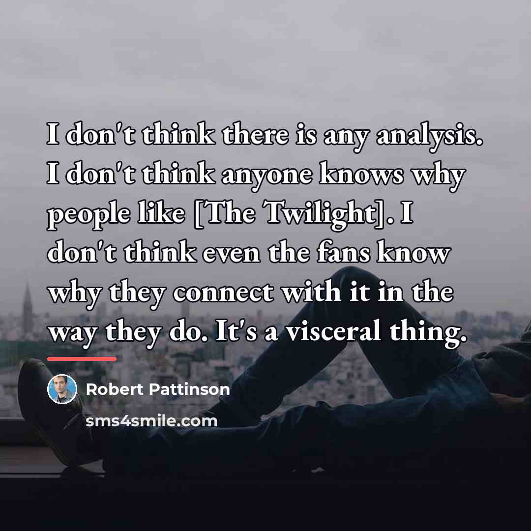 “I don't think there is any analysis. I don't think…” quote by Robert Pattinson