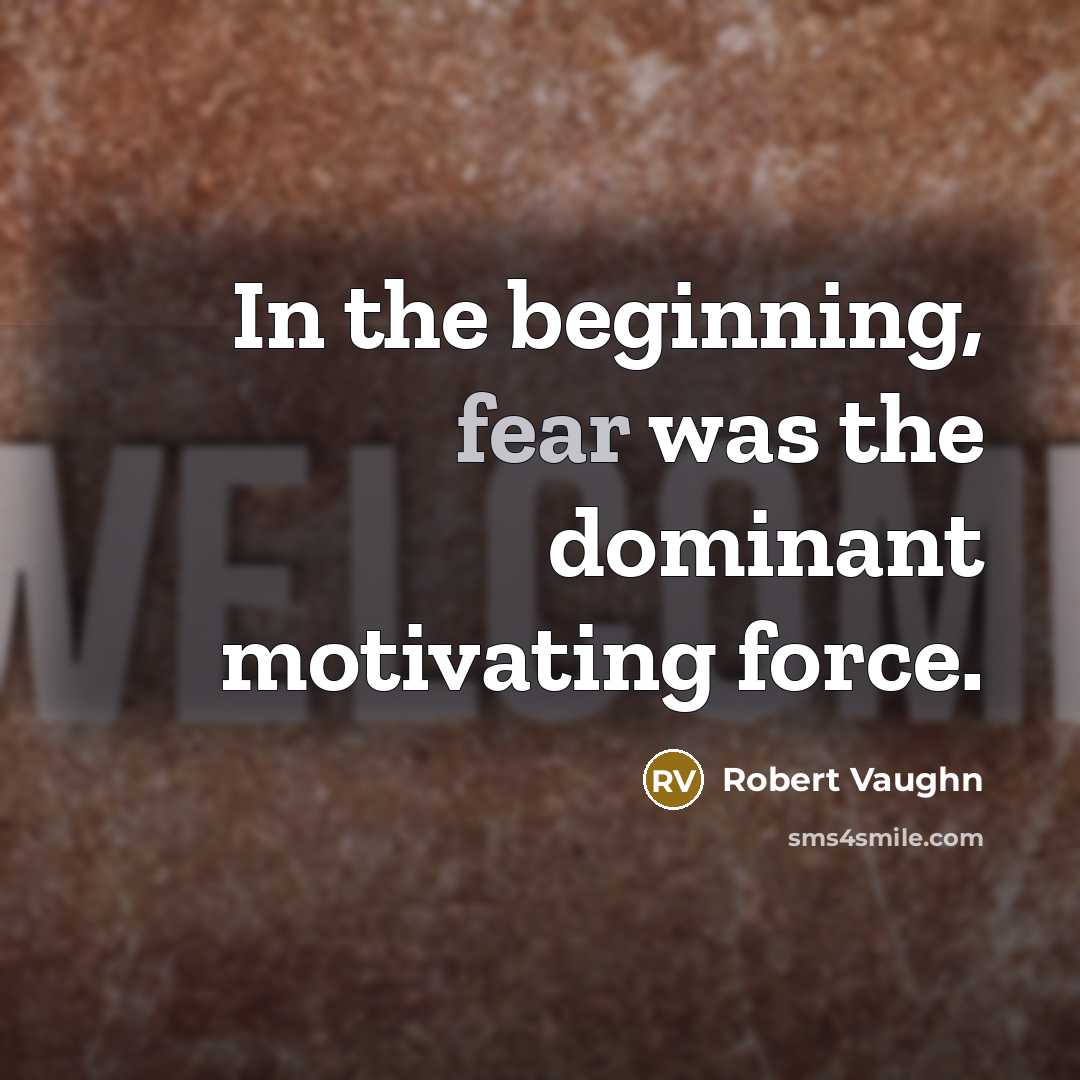 “In the beginning, fear was the dominant motivating force.…” quote by Robert Vaughn