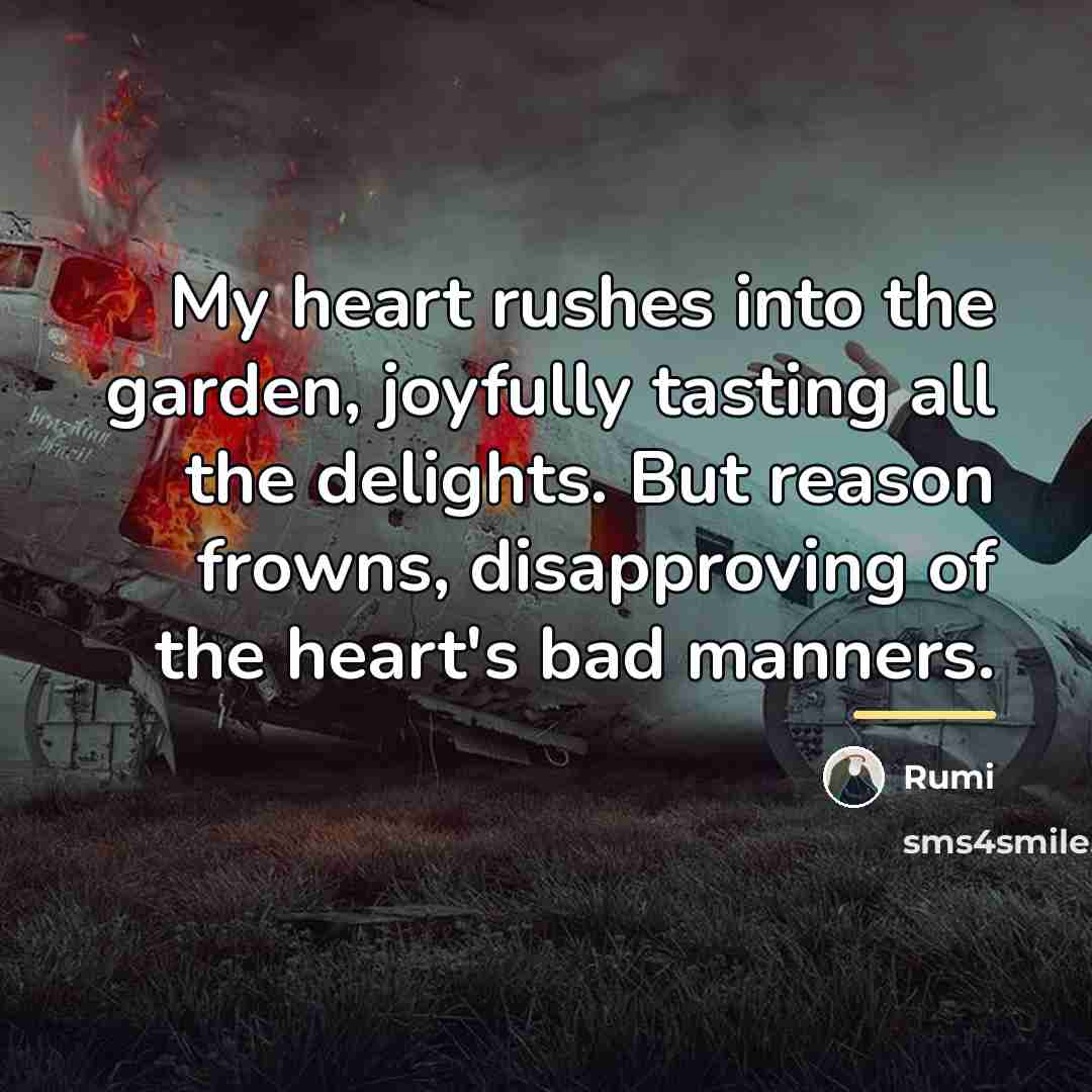 “My heart rushes into the garden, joyfully tasting all the…” quote by Rumi