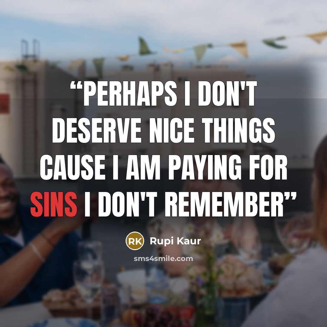 “Perhaps I don't deserve Nice things Cause I am paying For sins I don't Remember” quote by Rupi Kaur