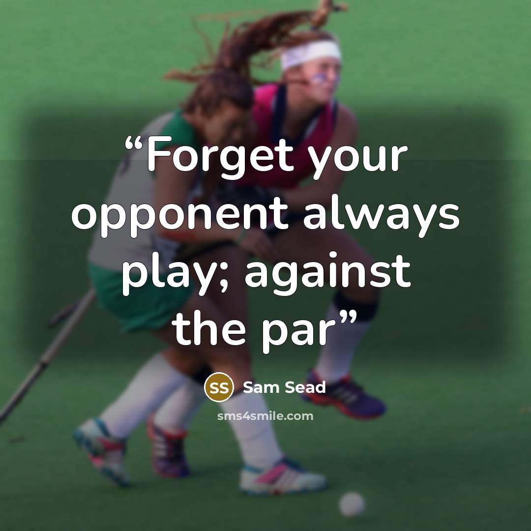 “Forget your opponent always play; against the par” quote by Sam Sead
