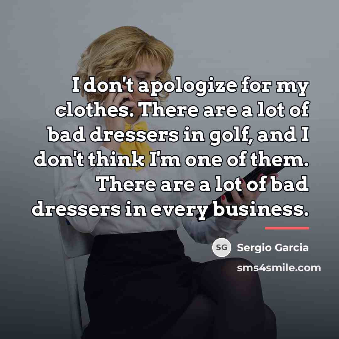 “I don't apologize for my clothes. There are a lot…” quote by Sergio Garcia