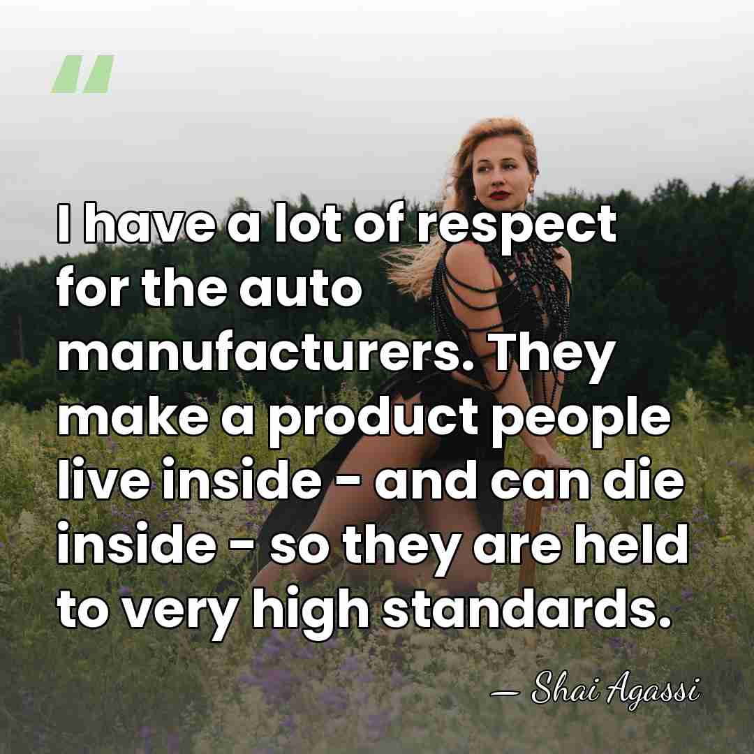 I have a lot of respect for the auto manufacturers. They make&hellip; - Shai Agassi