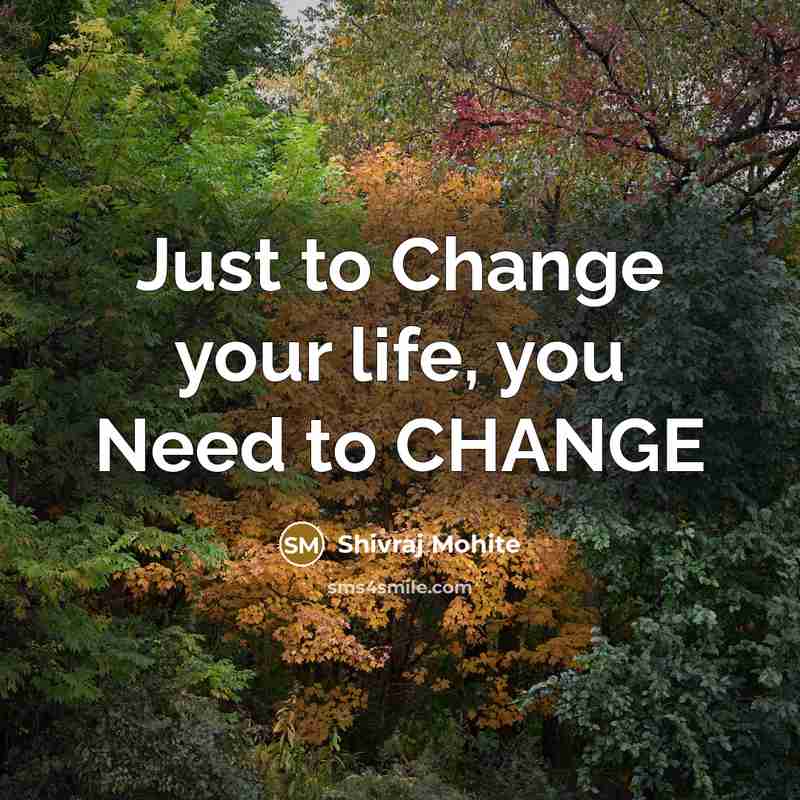 “Just to Change your life, you Need to CHANGE…” quote by Shivraj Mohite