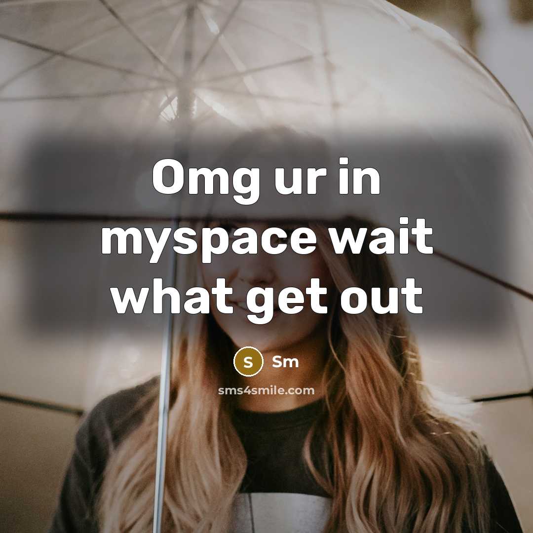 “Omg ur in myspace wait what get out” quote by Sm