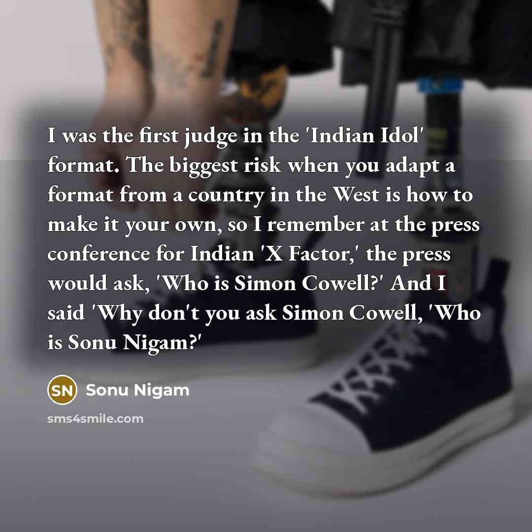 “I was the first judge in the 'Indian Idol' format.…” quote by Sonu Nigam