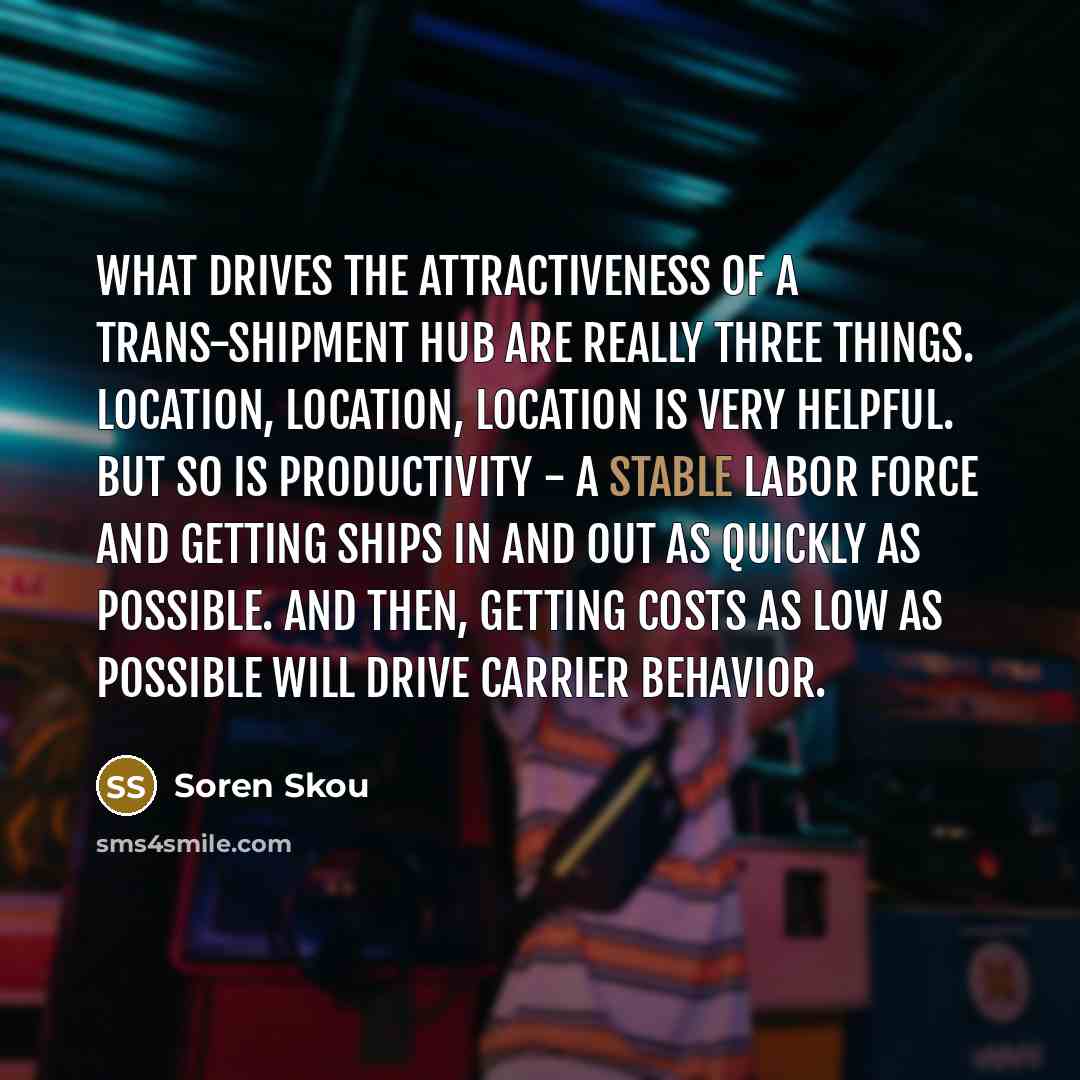 “What drives the attractiveness of a trans-shipment hub are really…” quote by Soren Skou