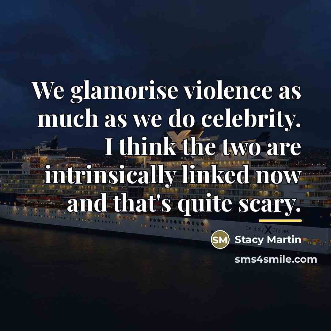 “We glamorise violence as much as we do celebrity. I…” quote by Stacy Martin