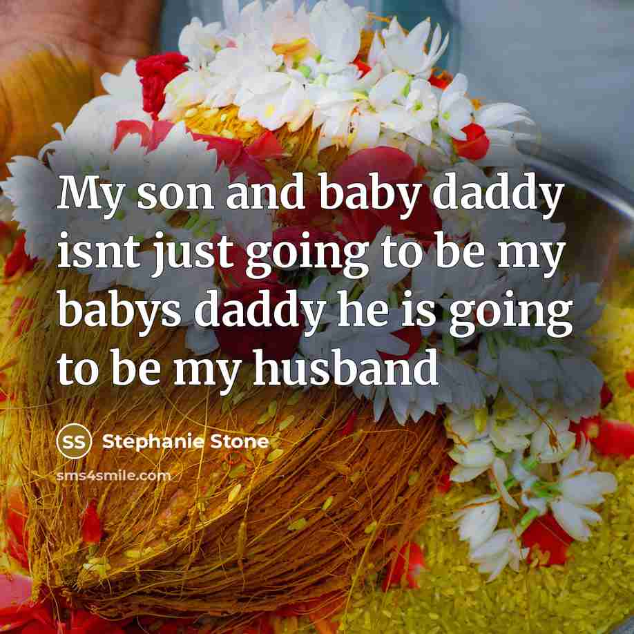 “My son and baby daddy isnt just going to be my babys daddy he is going to be my husband” quote by Stephanie Stone