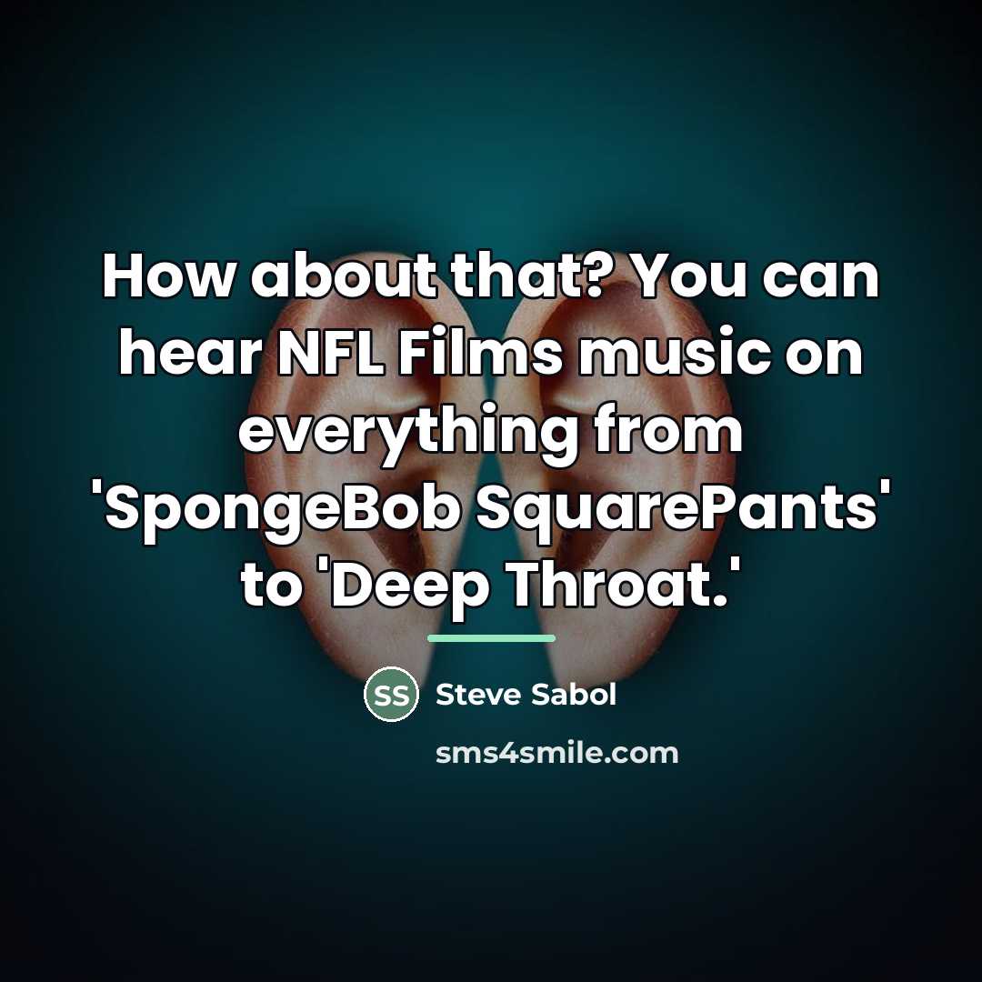 “How about that? You can hear NFL Films music on…” quote by Steve Sabol
