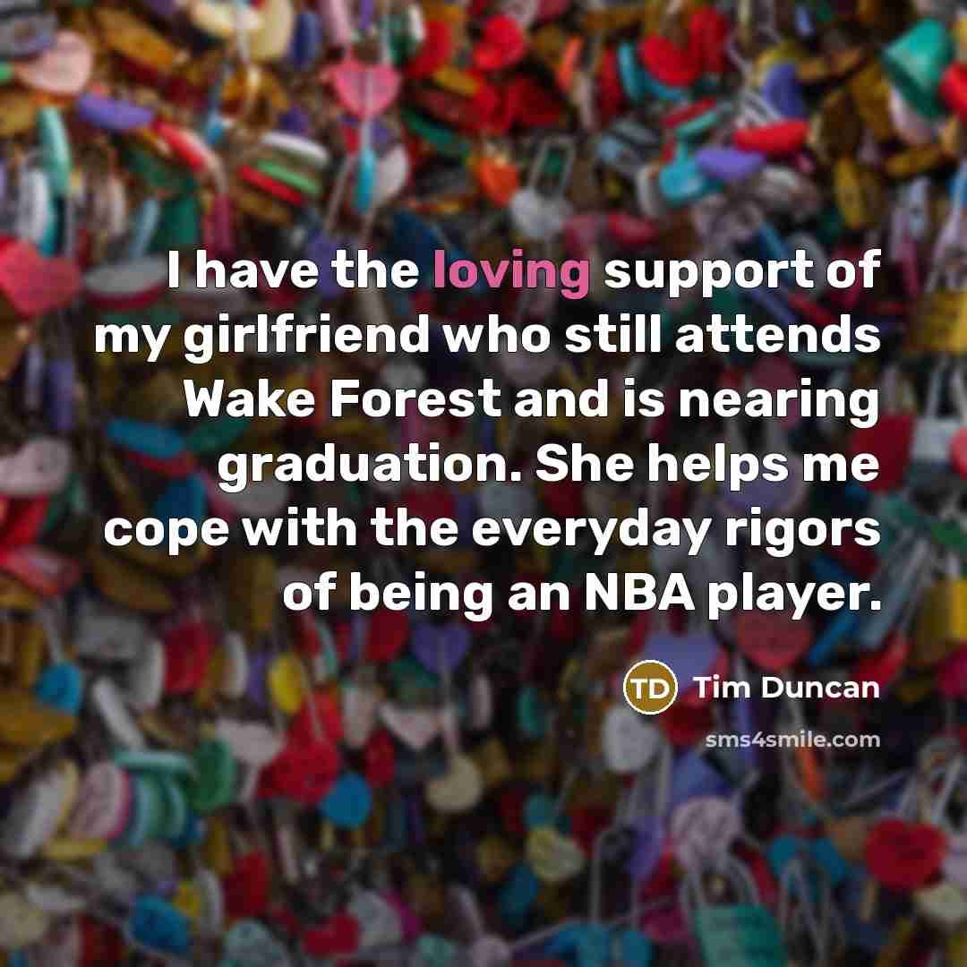 “I have the loving support of my girlfriend who still…” quote by Tim Duncan