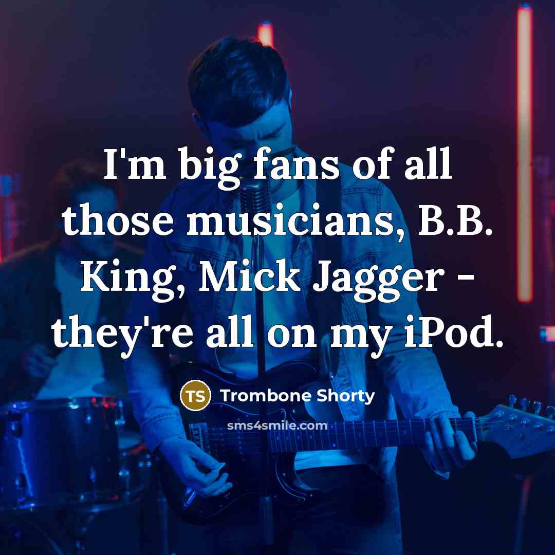“I'm big fans of all those musicians, B.B. King, Mick…” quote by Trombone Shorty