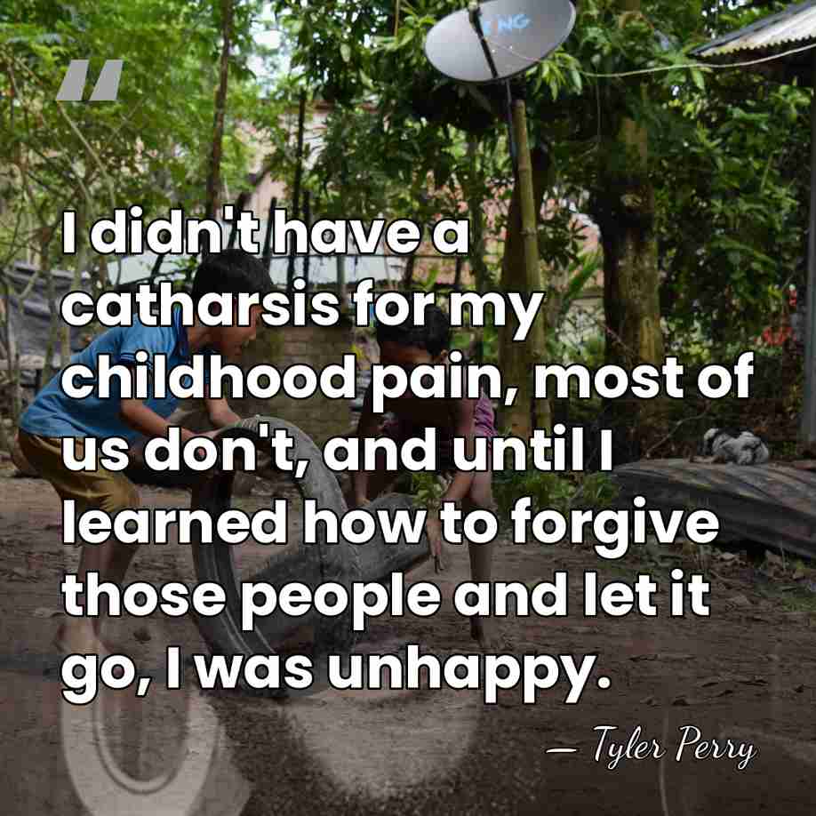 I didn't have a catharsis for my childhood pain, most of us&hellip; - Tyler Perry