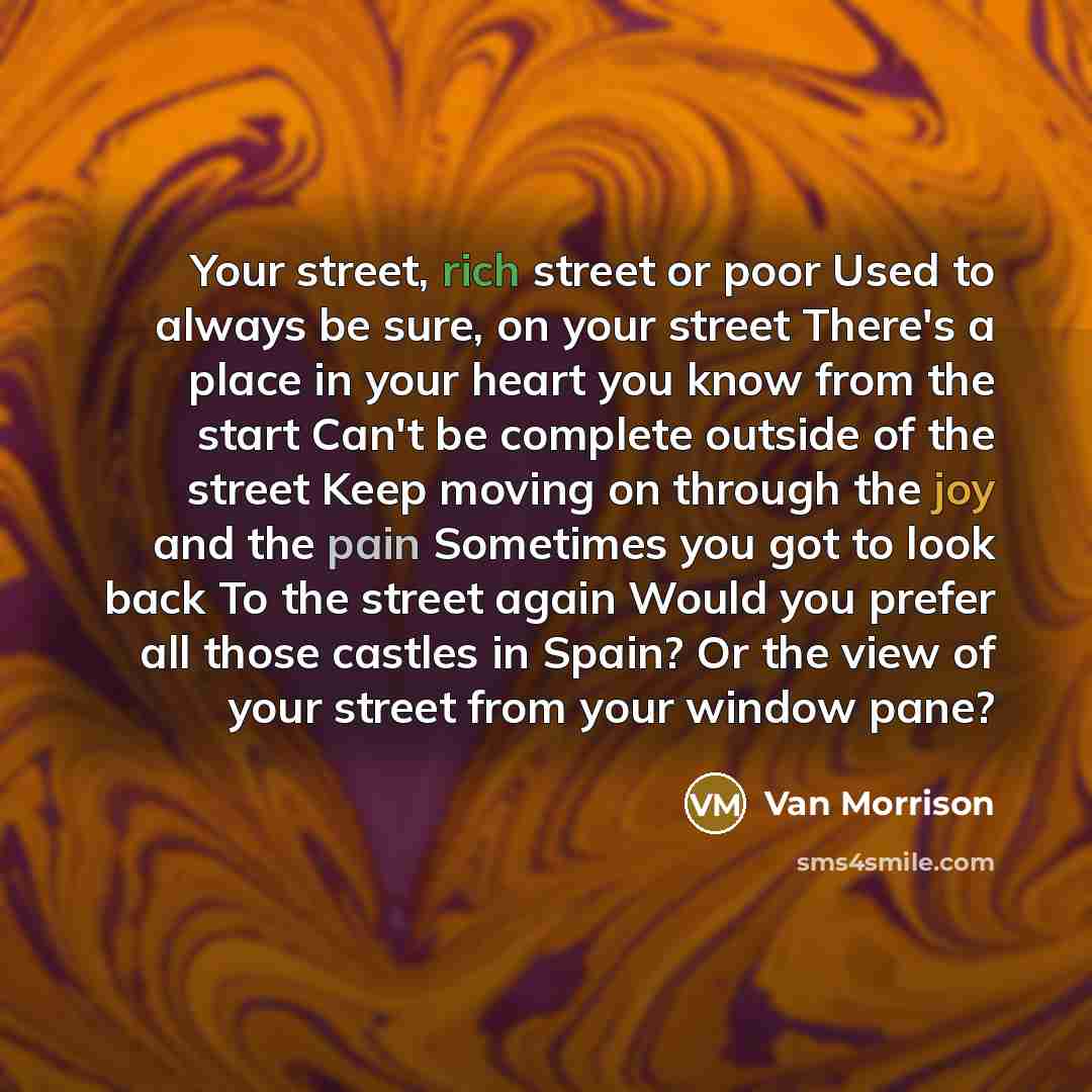 “Your street, rich street or poor Used to always be…” quote by Van Morrison