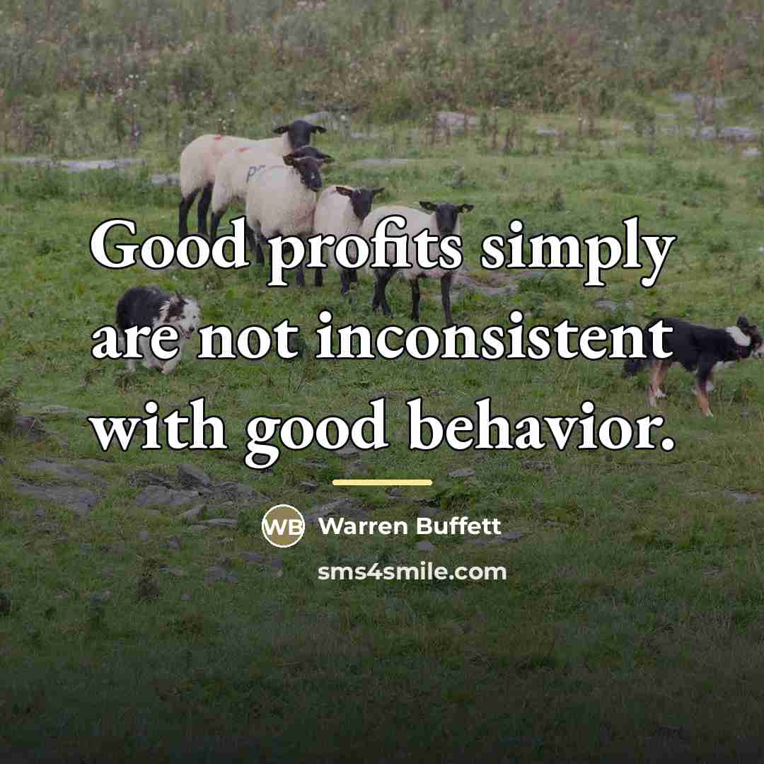“Good profits simply are not inconsistent with good behavior.…” quote by Warren Buffett
